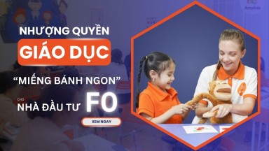 NHƯỢNG QUYỀN GIÁO DỤC - “MIẾNG BÁNH NGON” CHO NHÀ ĐẦU TƯ F0